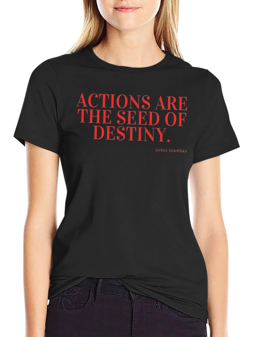 Actions are the Seed of Destiny T-Shirt
