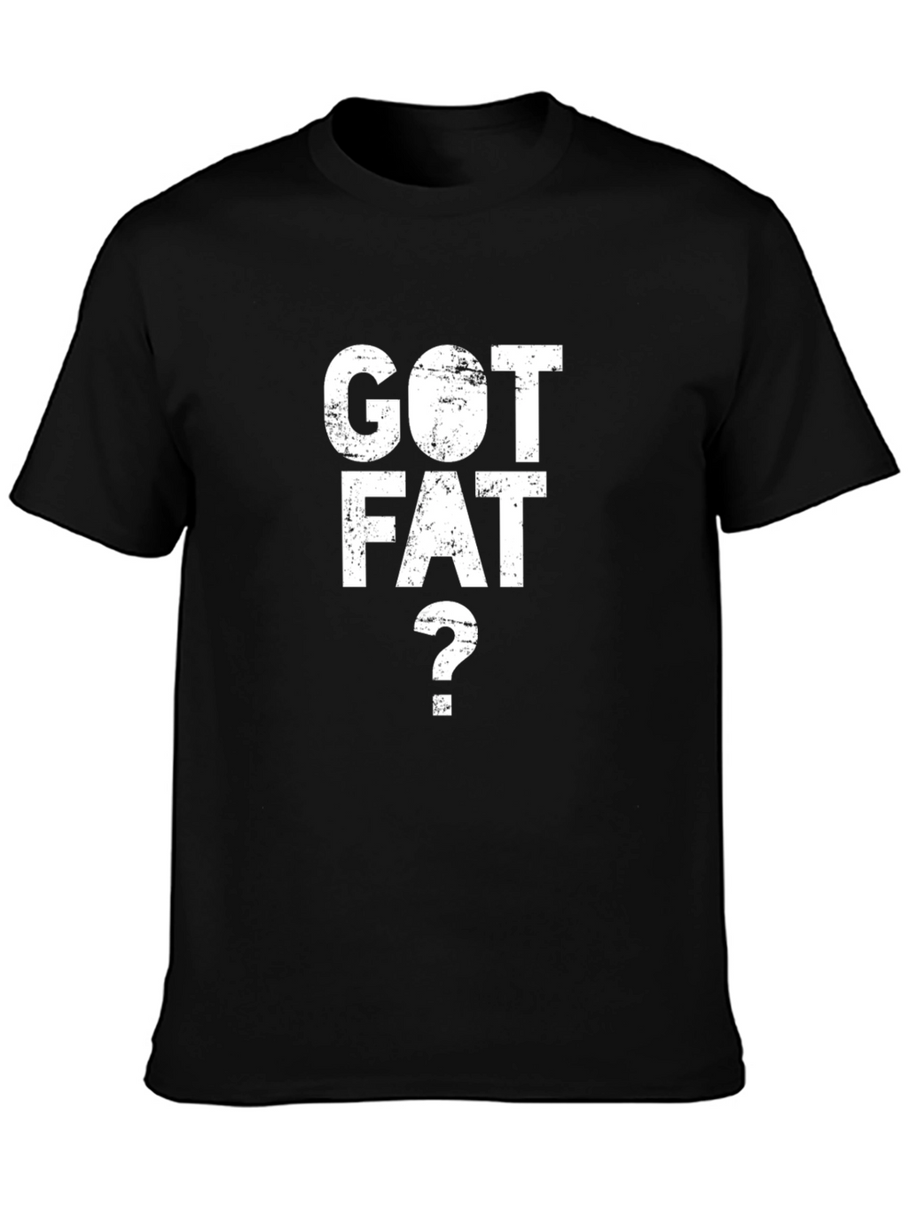 Got Fat? Graphic Tee - Bold Statement T-Shirt