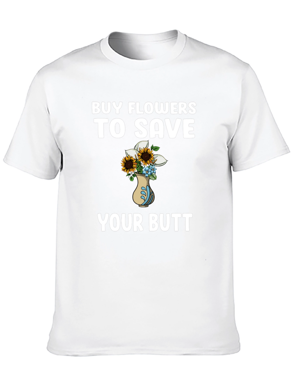 Buy Flowers to Save Your Butt T-Shirt