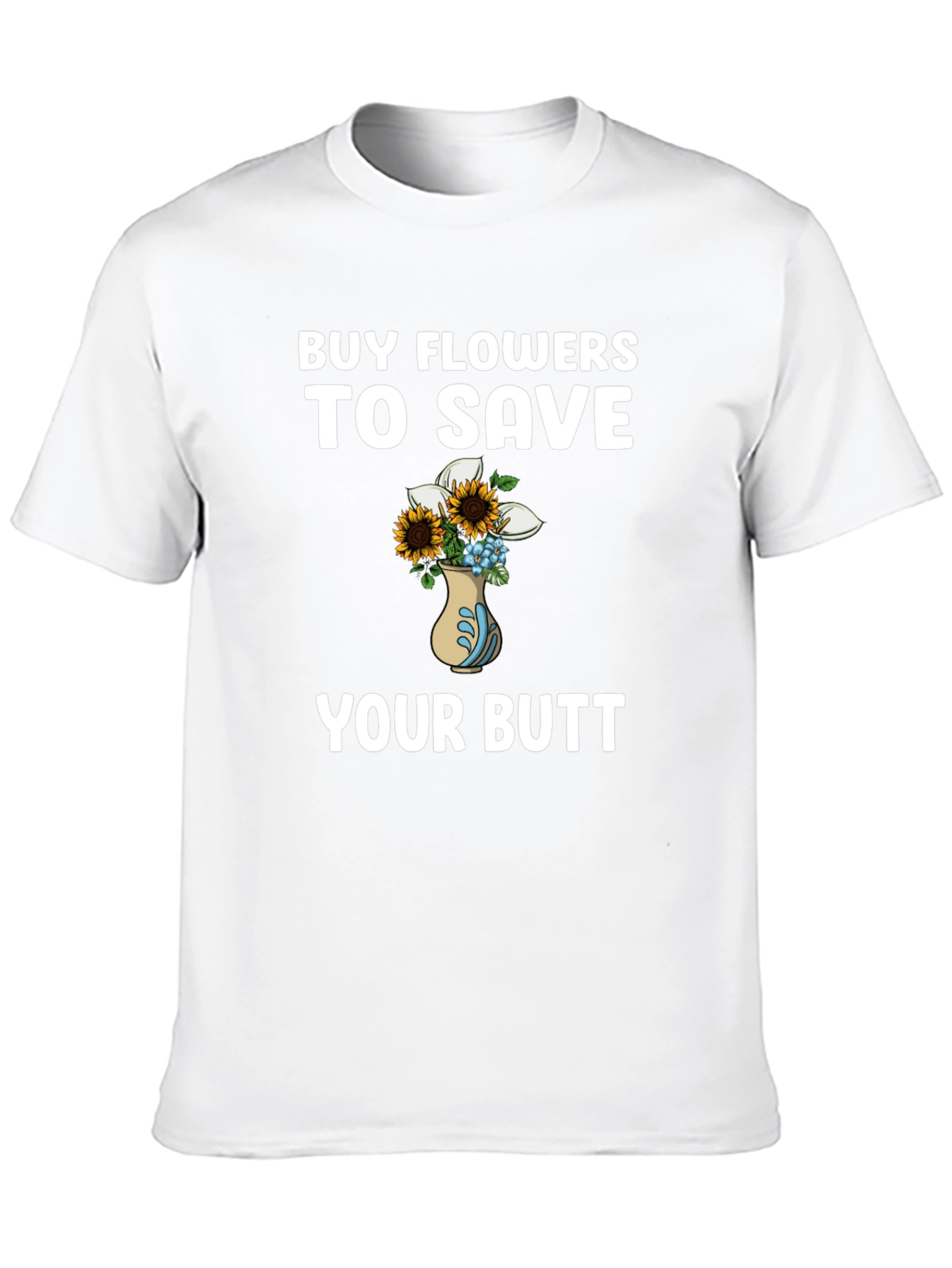 Buy Flowers to Save Your Butt T-Shirt