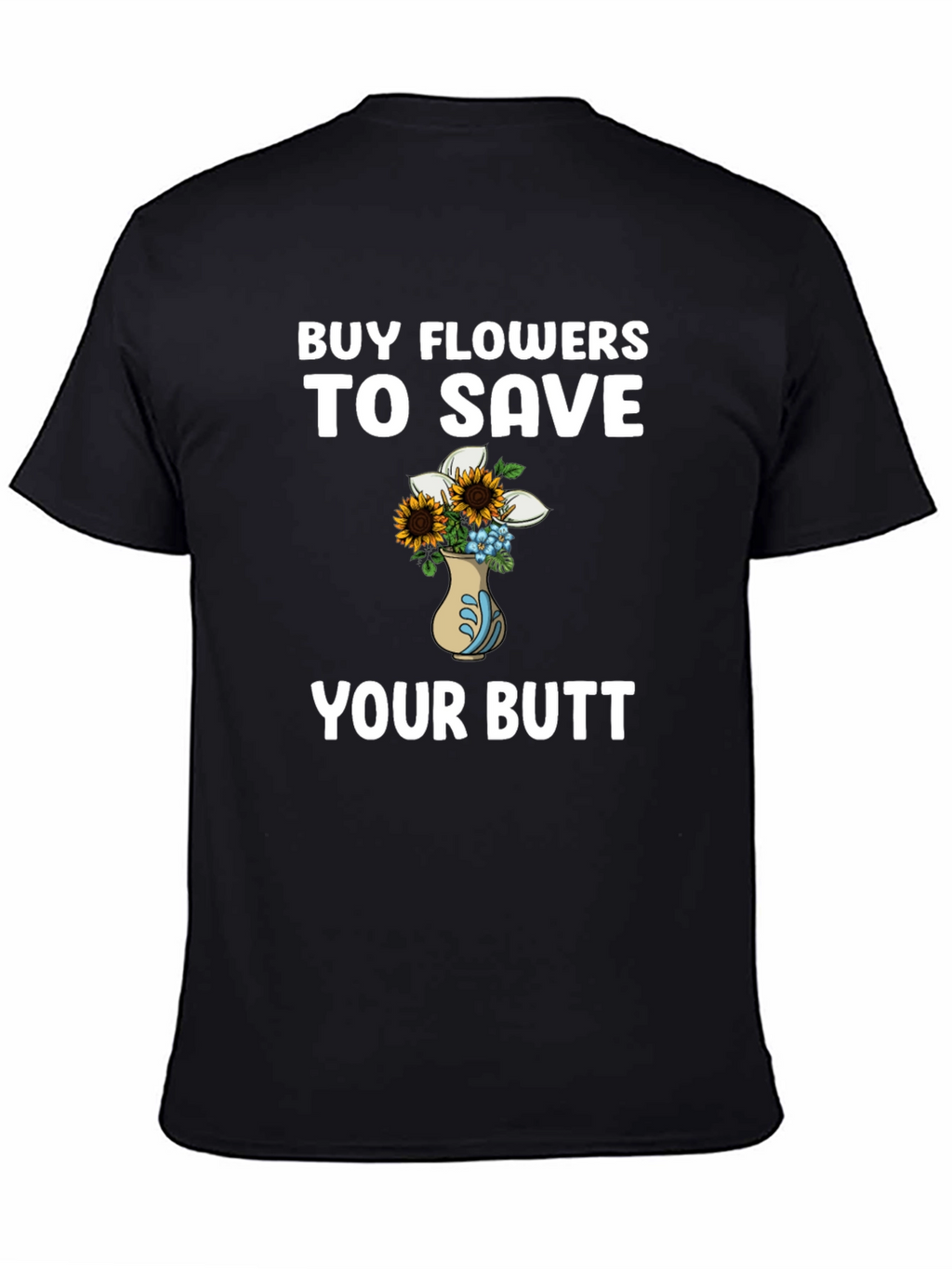 Buy Flowers to Save Your Butt T-Shirt