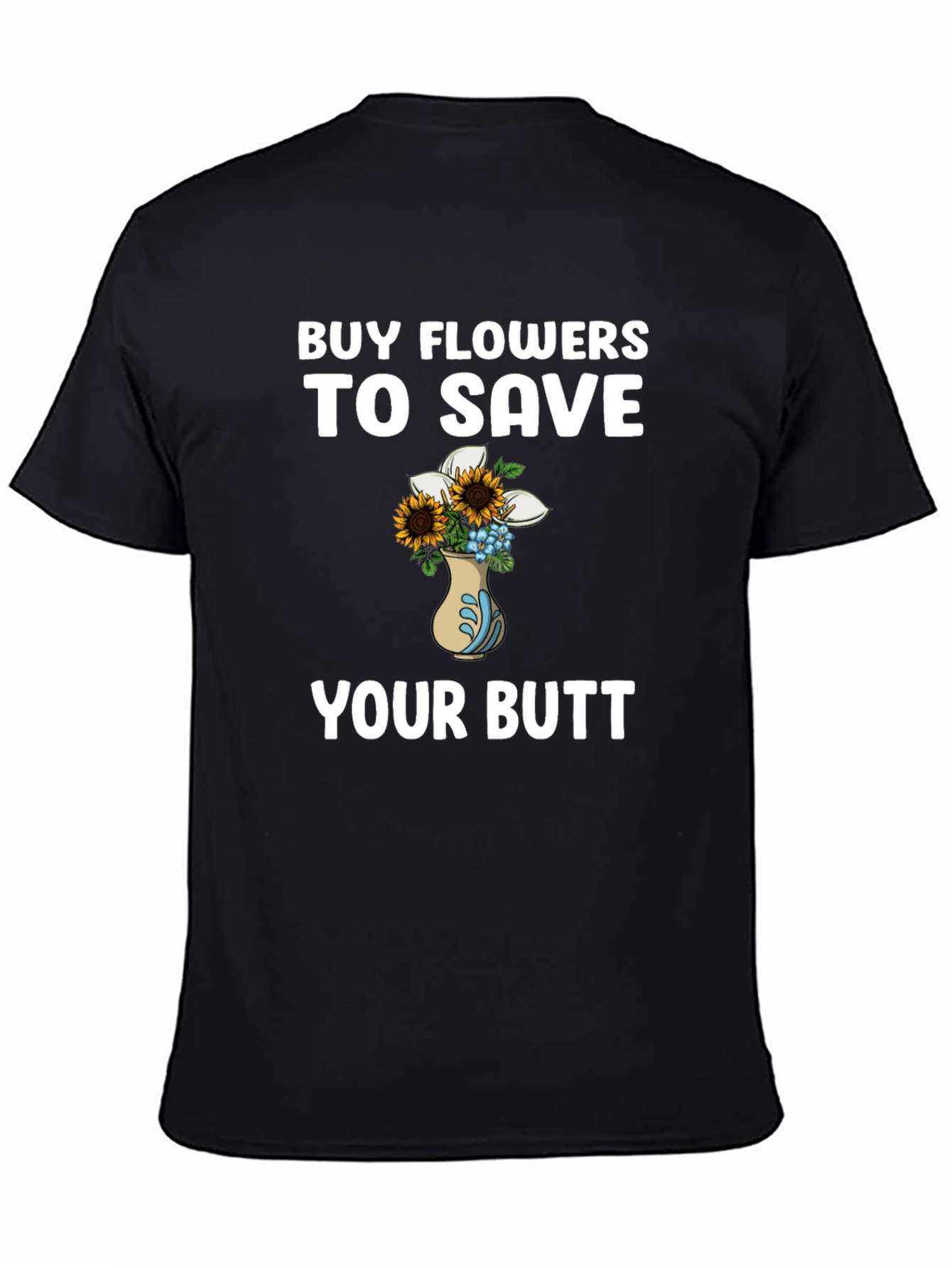 Buy Flowers to Save Your Butt T-Shirt