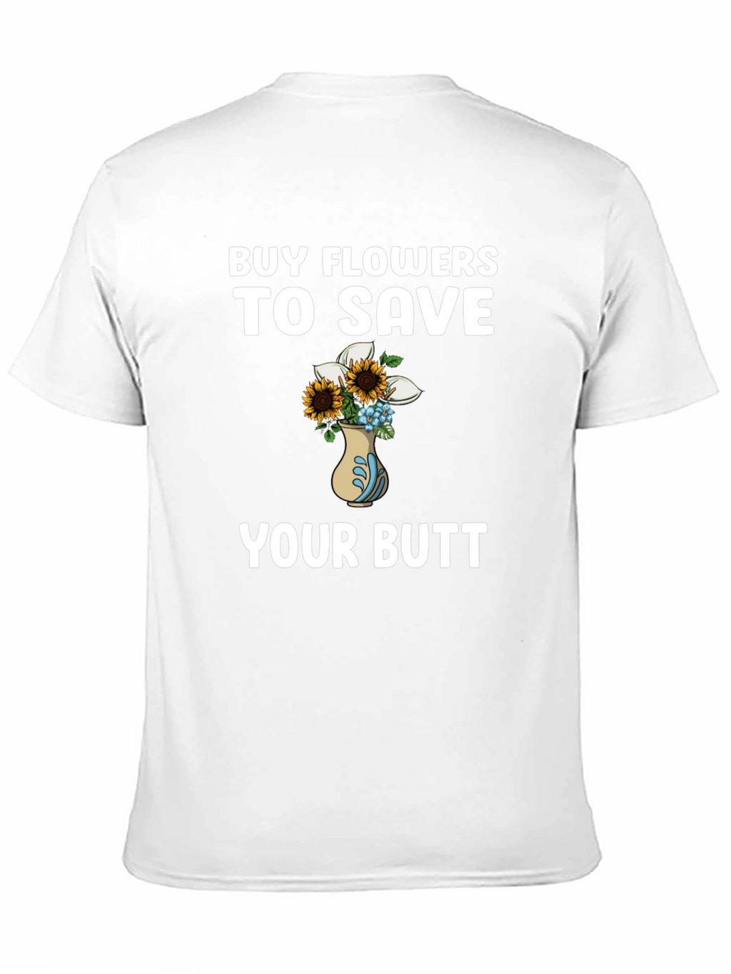 Buy Flowers to Save Your Butt T-Shirt