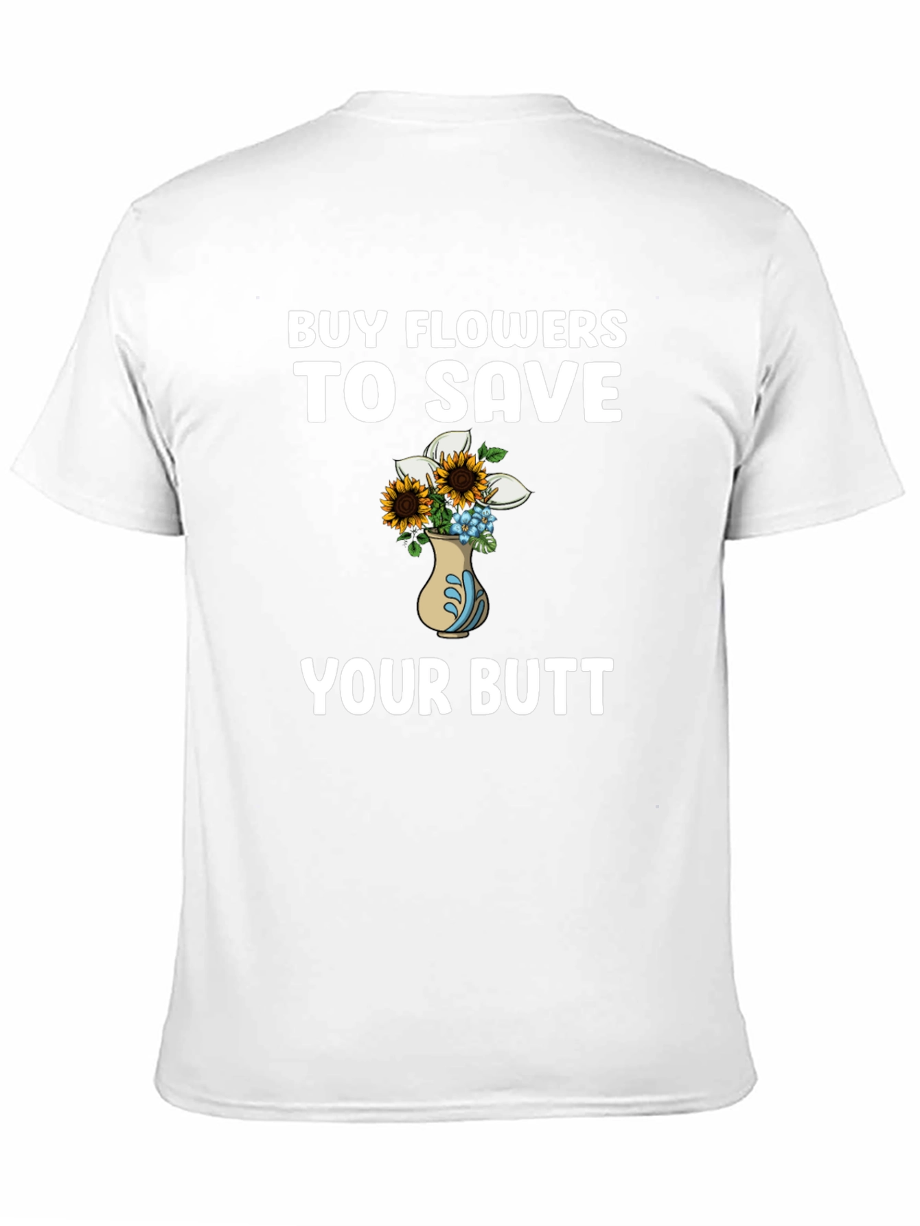 Buy Flowers to Save Your Butt T-Shirt