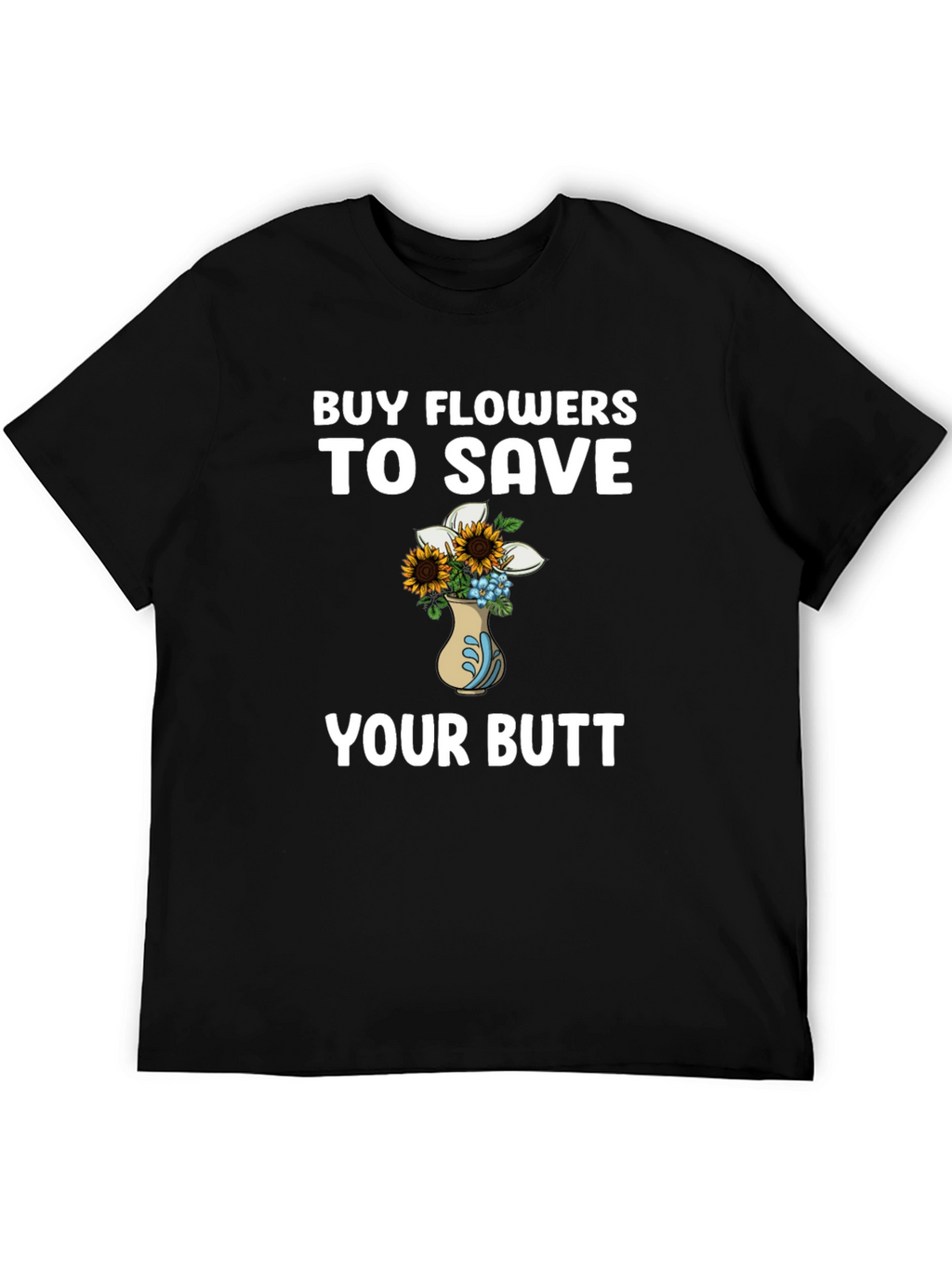 Buy Flowers to Save Your Butt T-Shirt