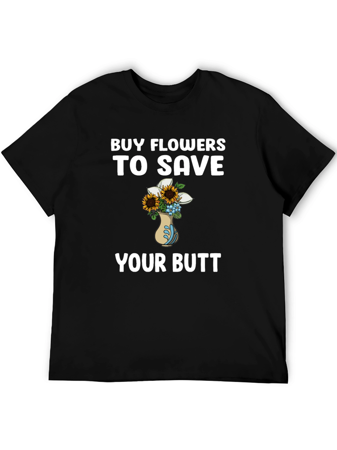 Buy Flowers to Save Your Butt T-Shirt