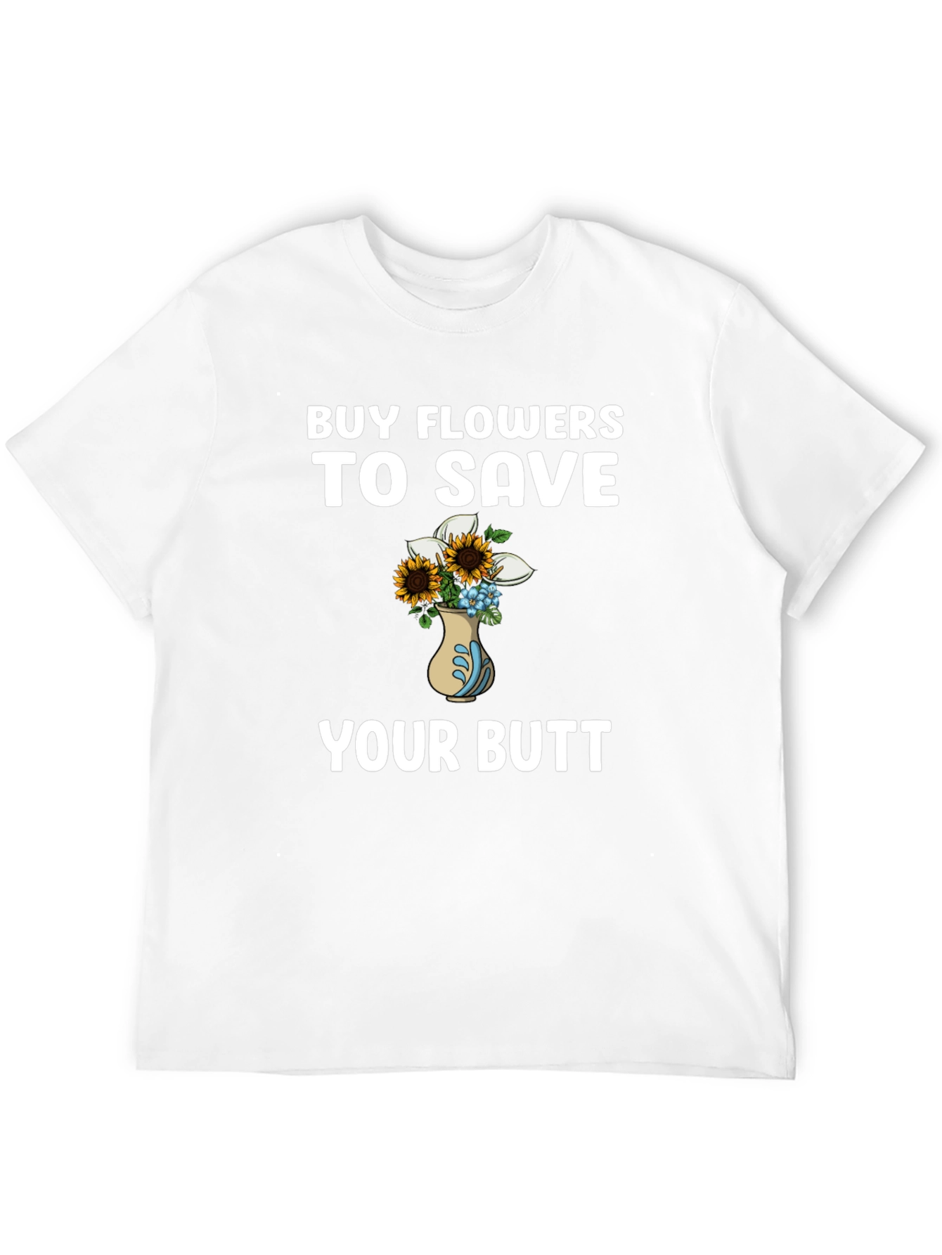 Buy Flowers to Save Your Butt T-Shirt