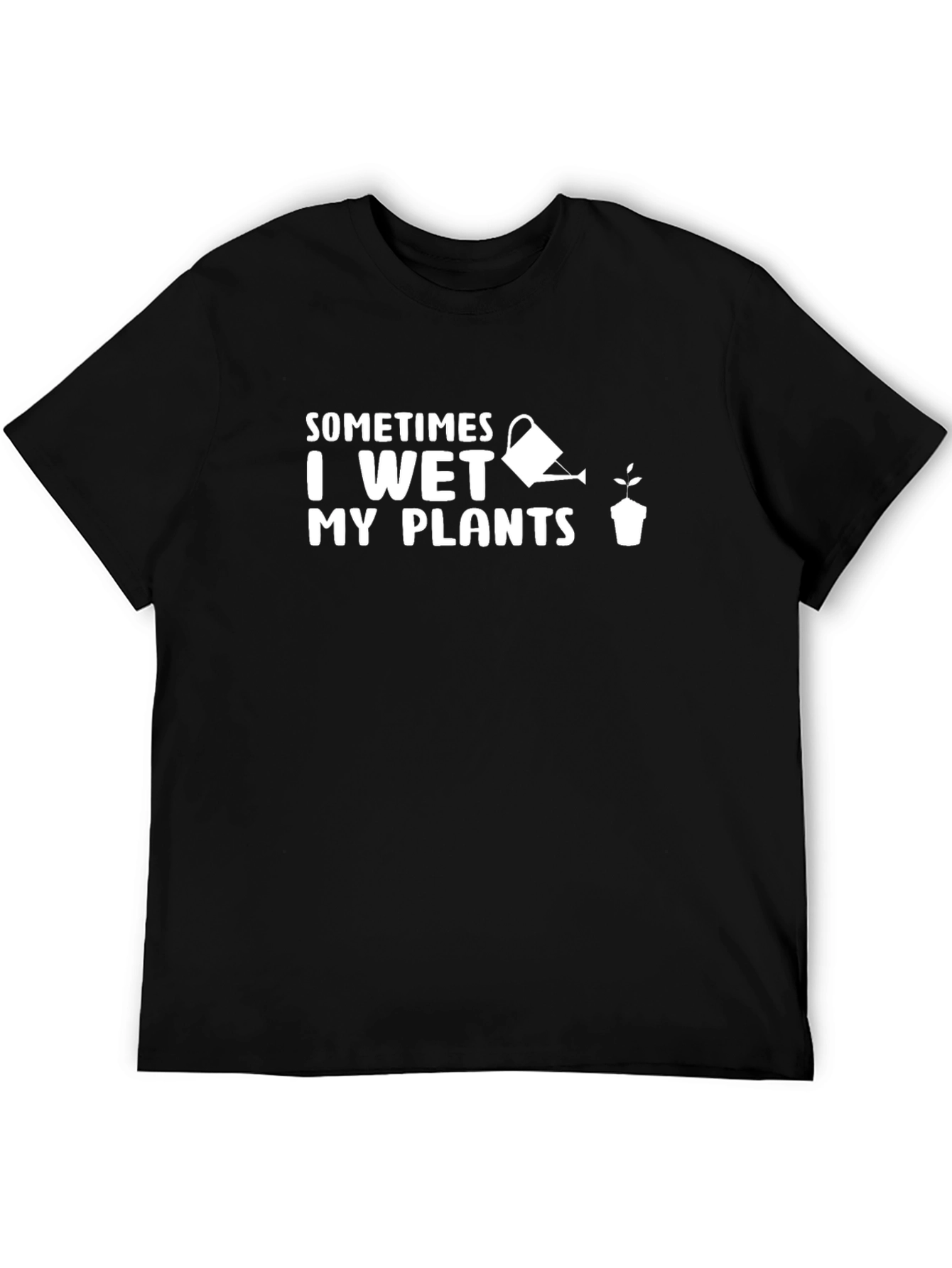 Sometimes I Wet My Plants Funny Gardening T-Shirt