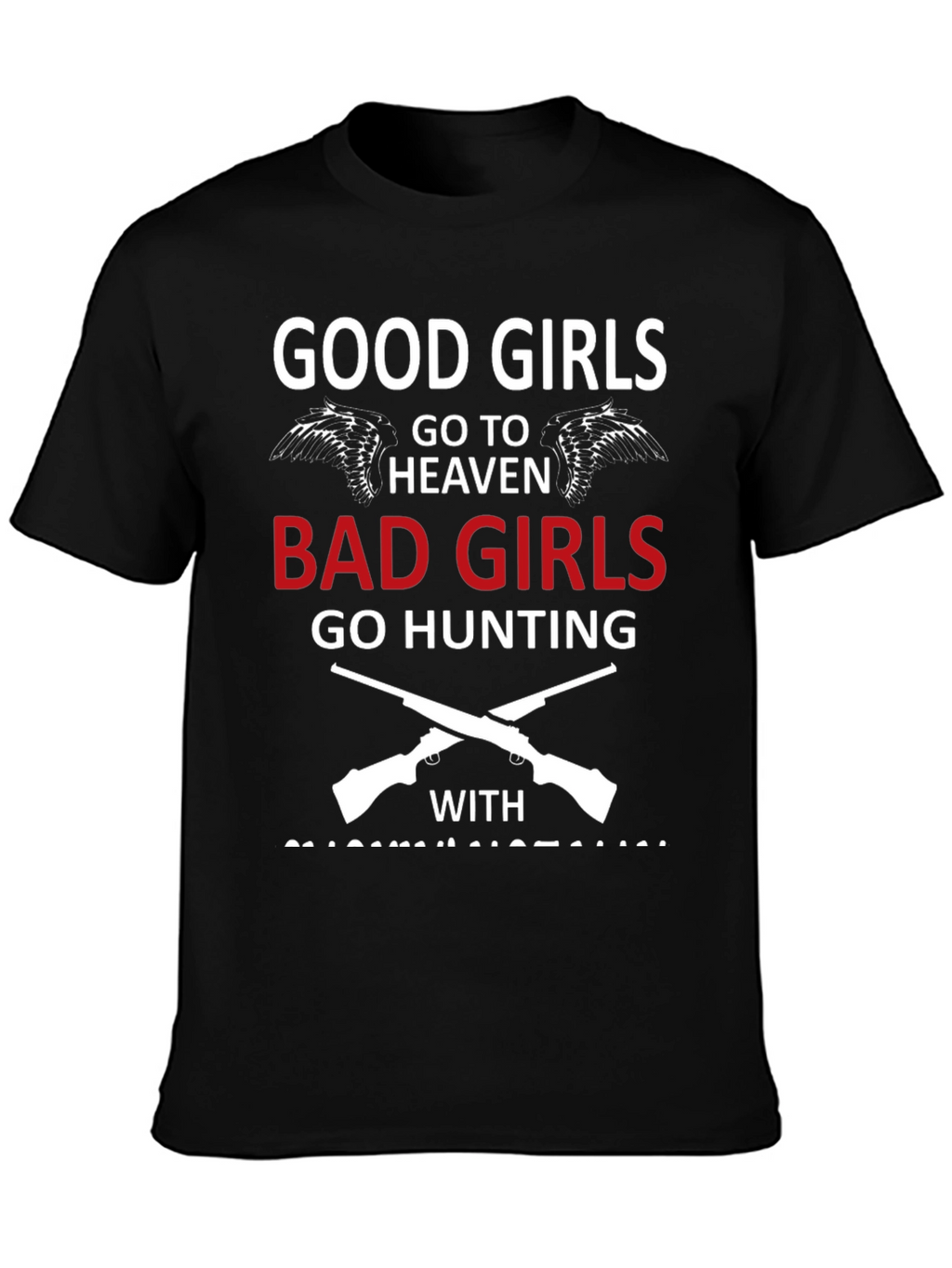 Good Girls Go To Heaven Bad Girls Hunting T-Shirt