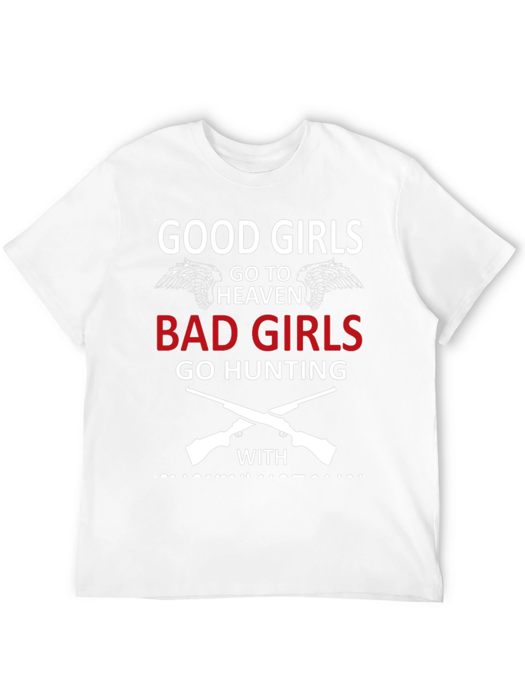 Good Girls Go To Heaven Bad Girls Hunting T-Shirt