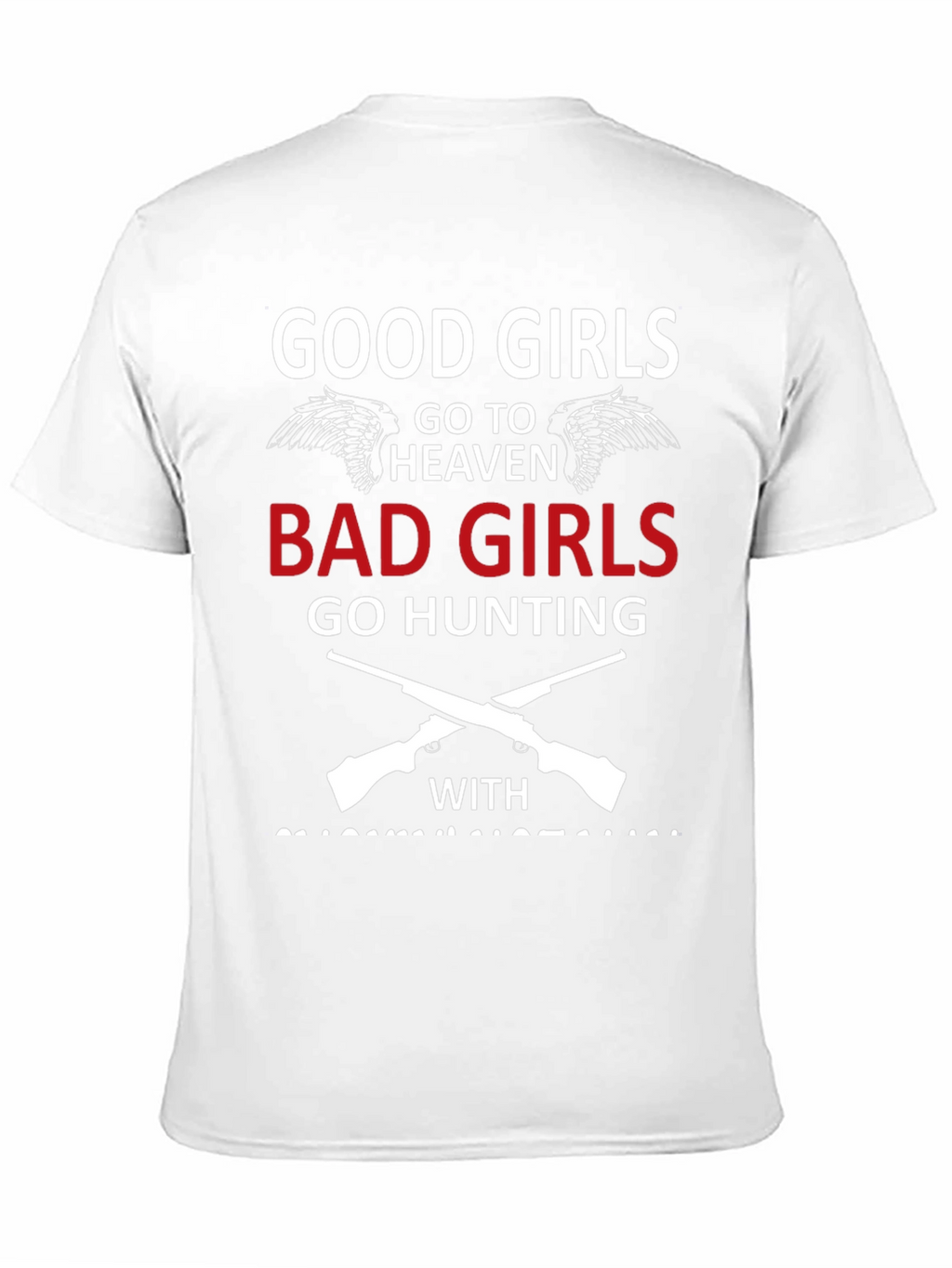 Good Girls Go To Heaven Bad Girls Hunting T-Shirt