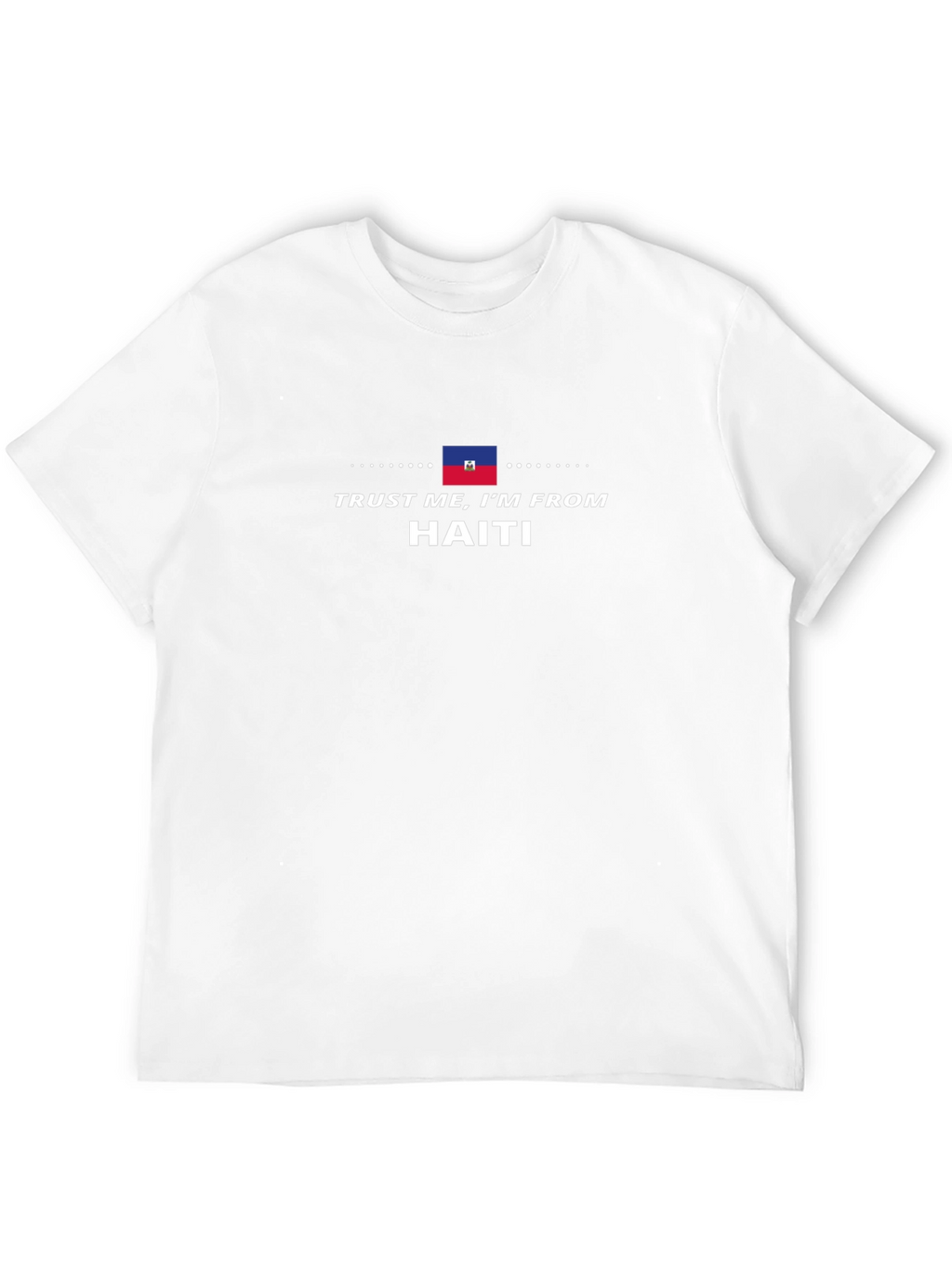 Trust Me Im from Haiti T-Shirt