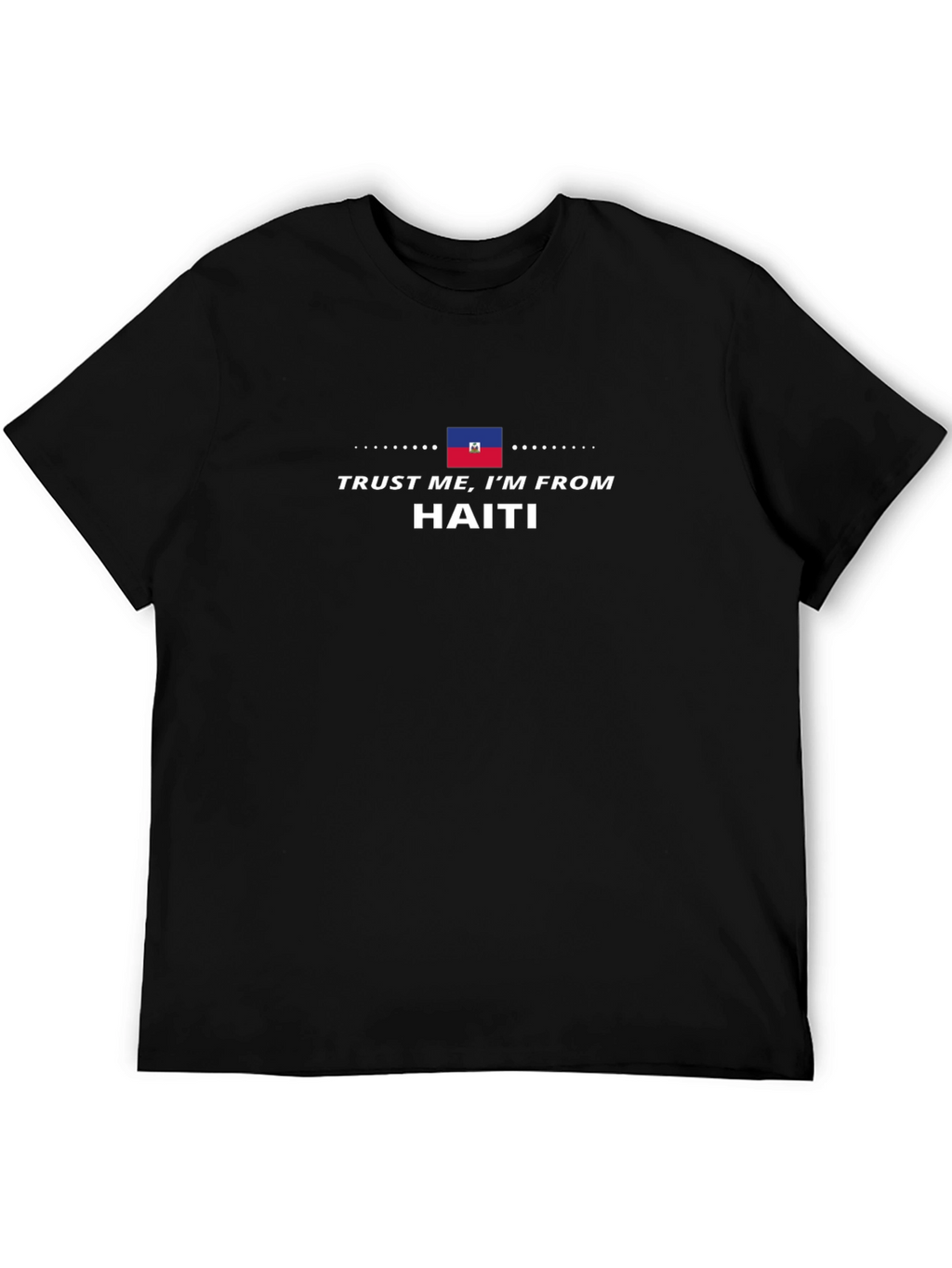 Trust Me Im from Haiti T-Shirt
