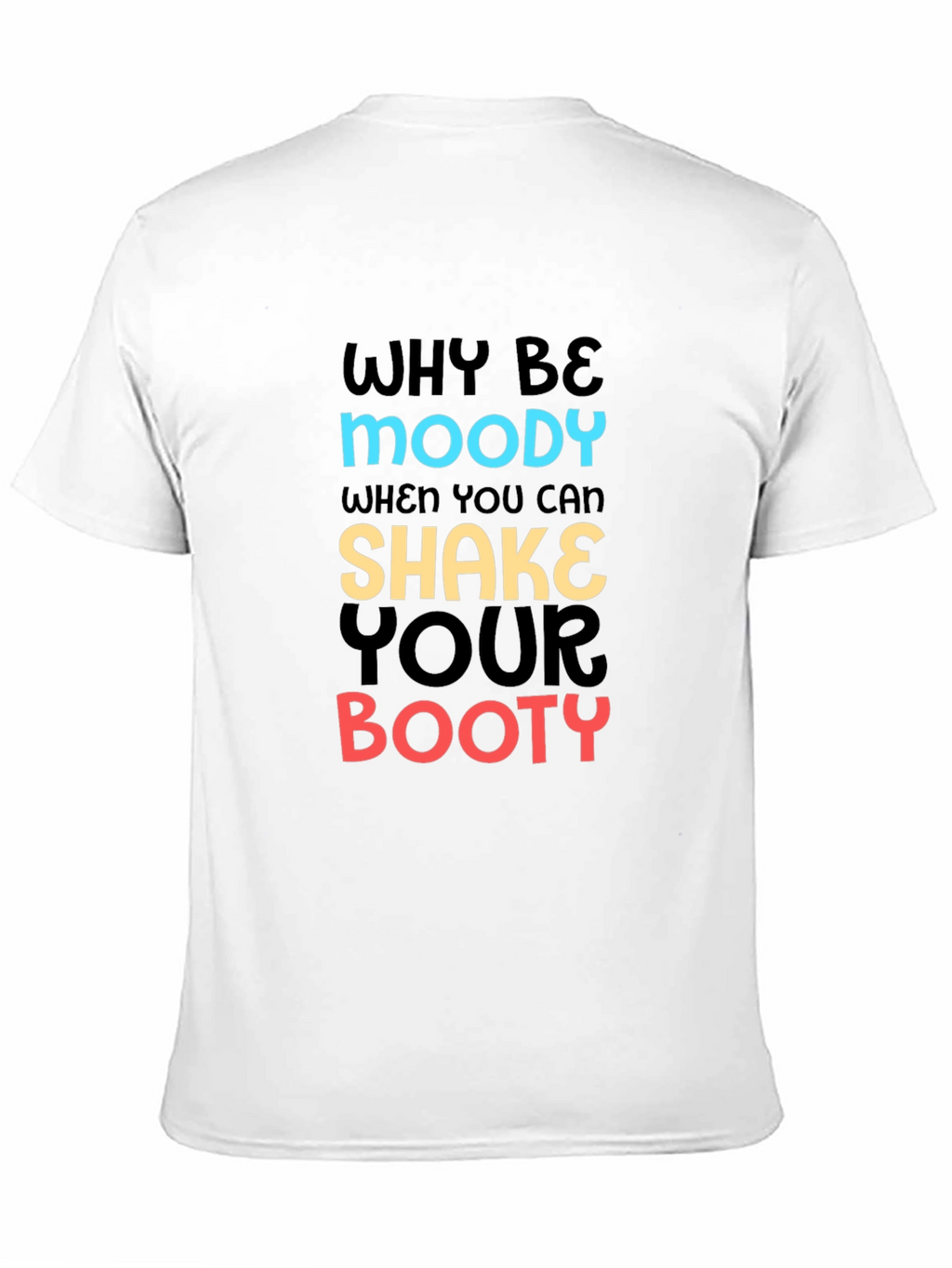 Why Be Moody T-Shirt Shake Your Booty Funny Tee
