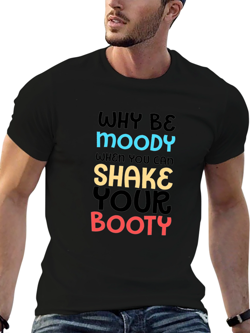 Why Be Moody T-Shirt Shake Your Booty Funny Tee