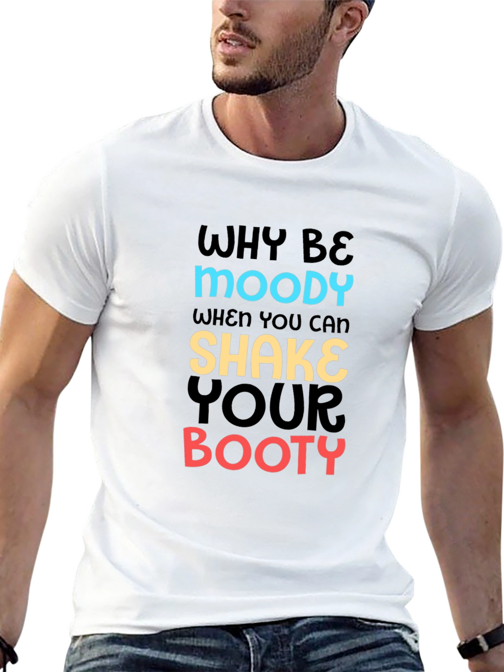 Why Be Moody T-Shirt Shake Your Booty Funny Tee