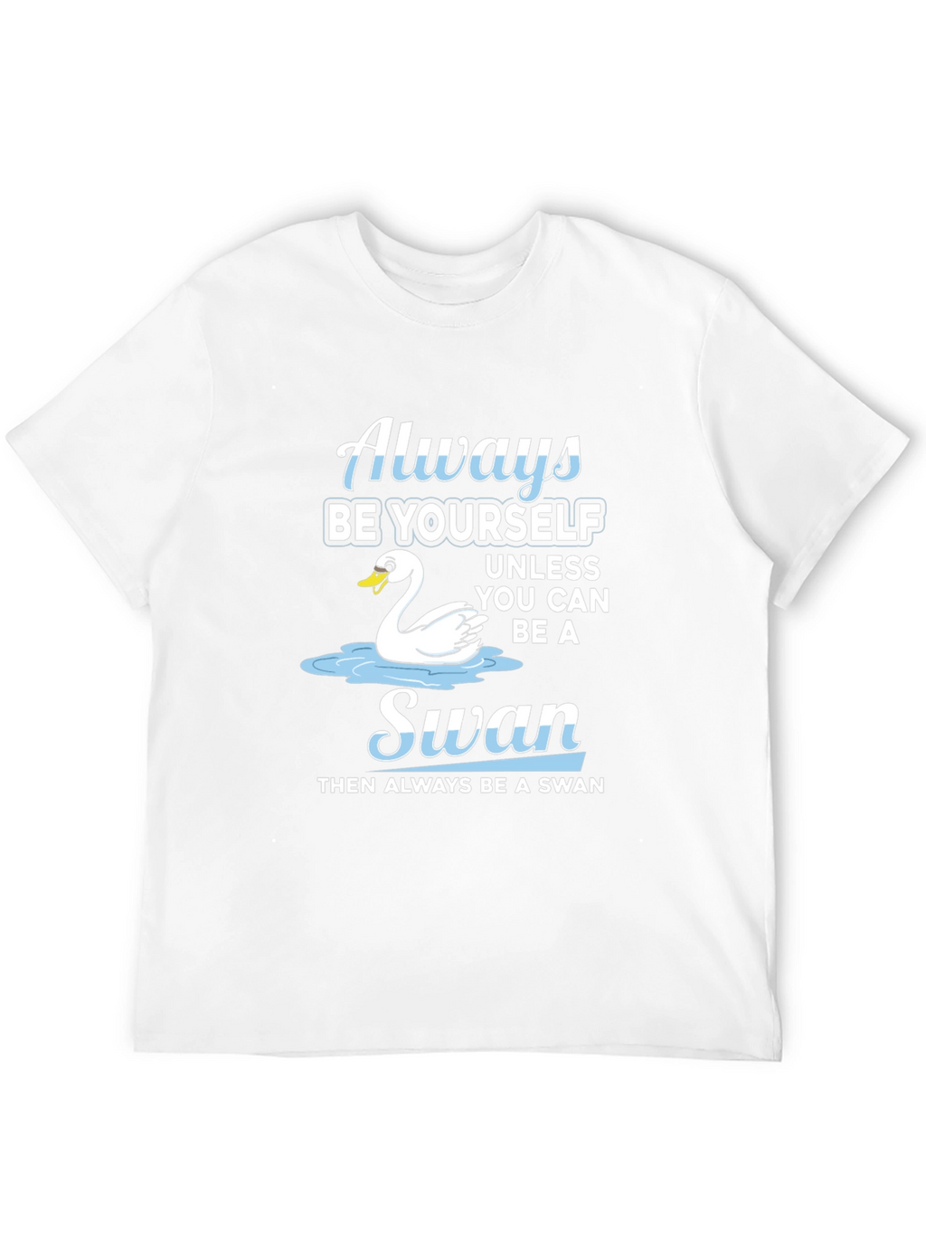 Always Be Yourself Swan T-Shirt