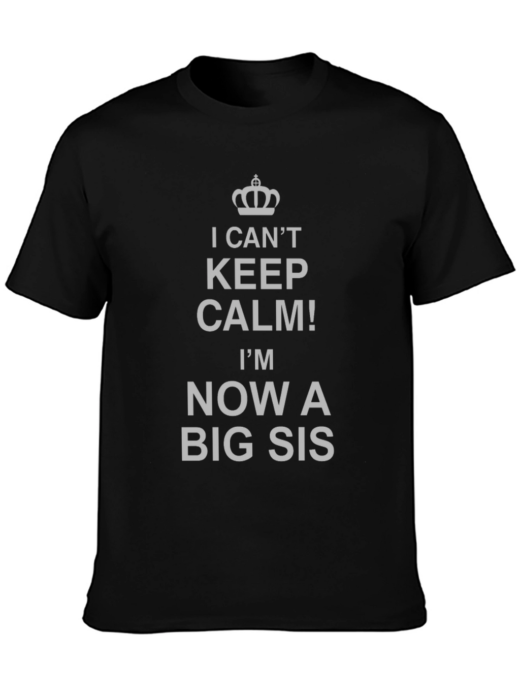 I Cant Keep Calm Big Sis T-Shirt