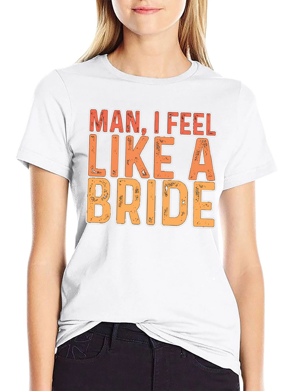 Man I Feel Like A Bride Funny Graphic T-Shirt