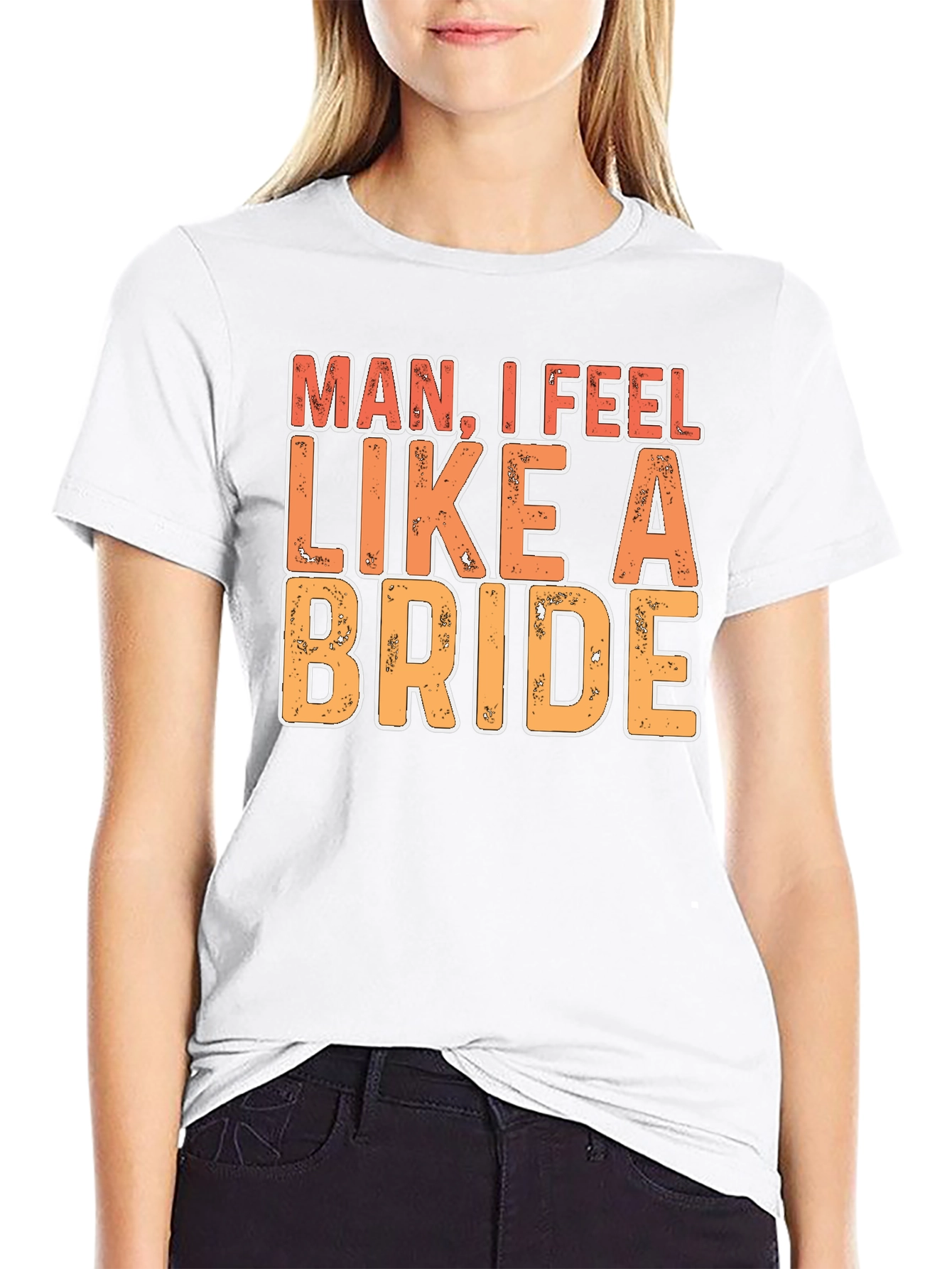 Man I Feel Like A Bride Funny Graphic T-Shirt