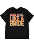 Man I Feel Like A Bride Funny Graphic T-Shirt