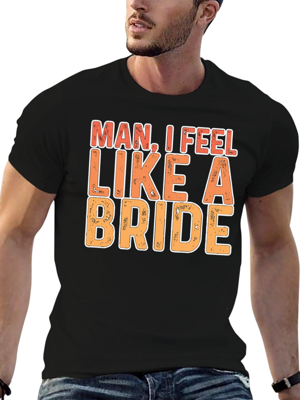 Man I Feel Like A Bride Funny Graphic T-Shirt