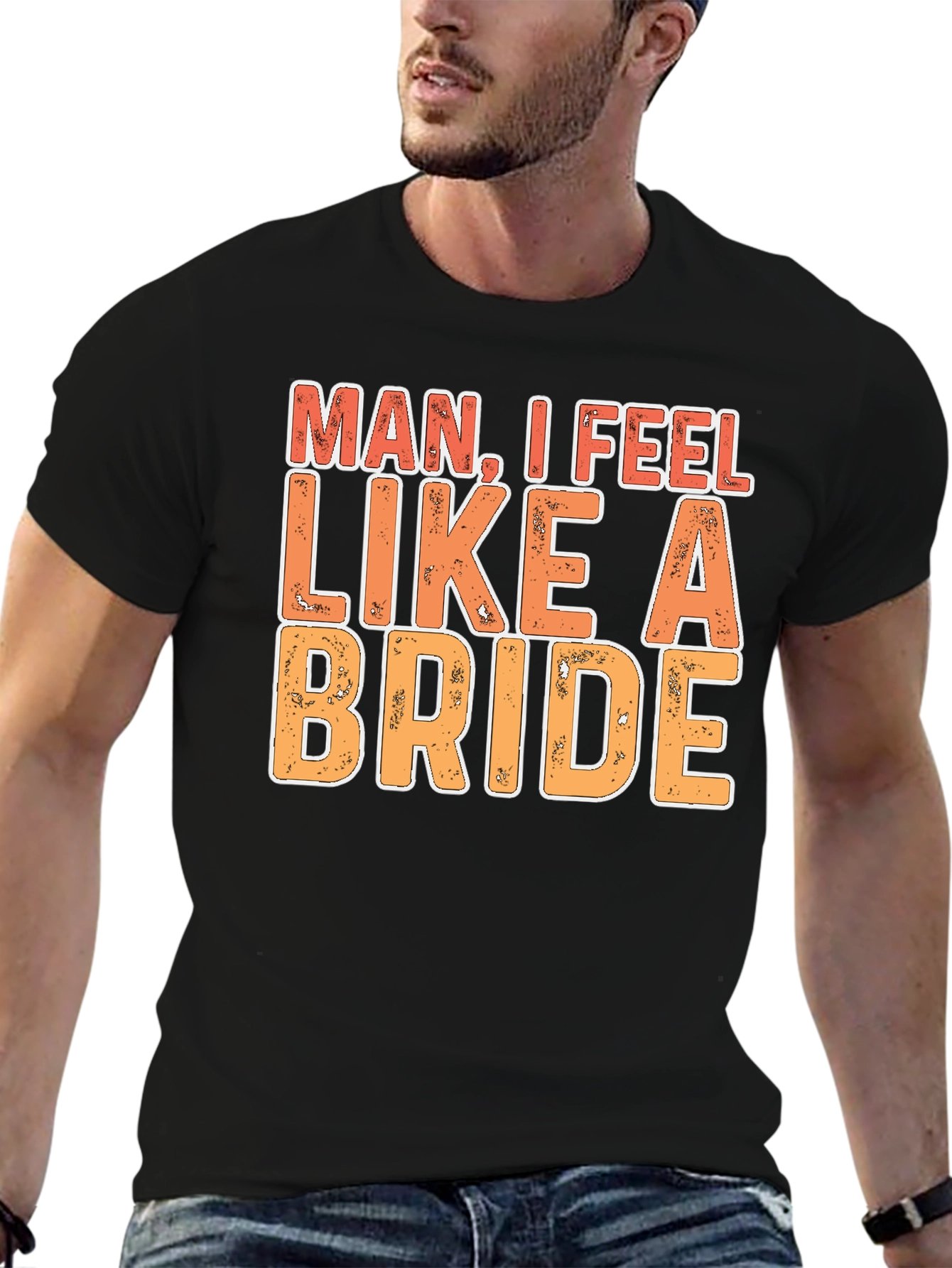 Man I Feel Like A Bride Funny Graphic T-Shirt