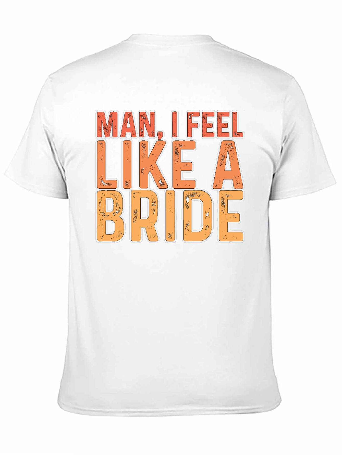 Man I Feel Like A Bride Funny Graphic T-Shirt