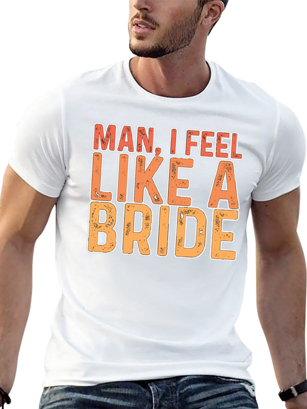 Man I Feel Like A Bride Funny Graphic T-Shirt