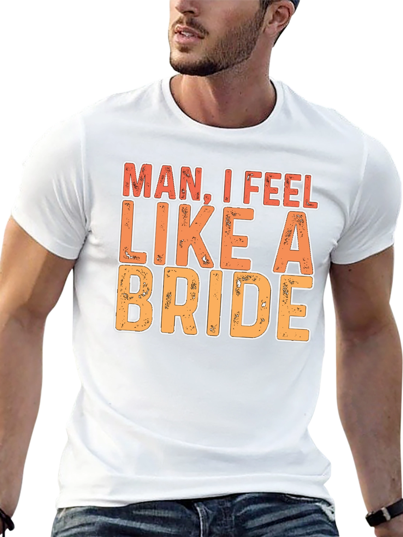 Man I Feel Like A Bride Funny Graphic T-Shirt