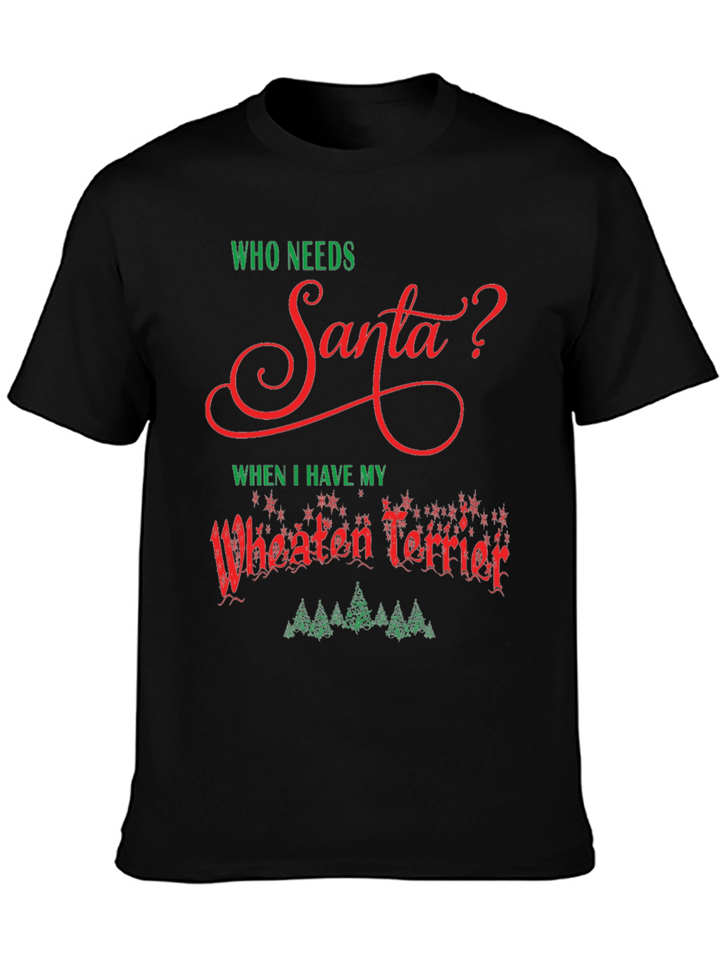 Who Needs Santa Wheaten Terrier Black T-Shirt