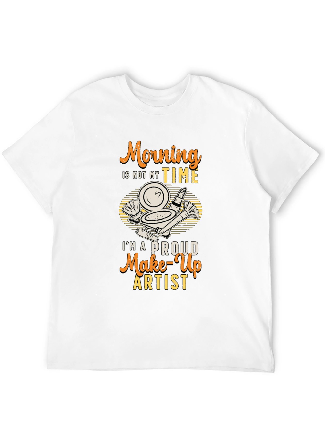 Morning Not My Time Makeup Artist T-Shirt