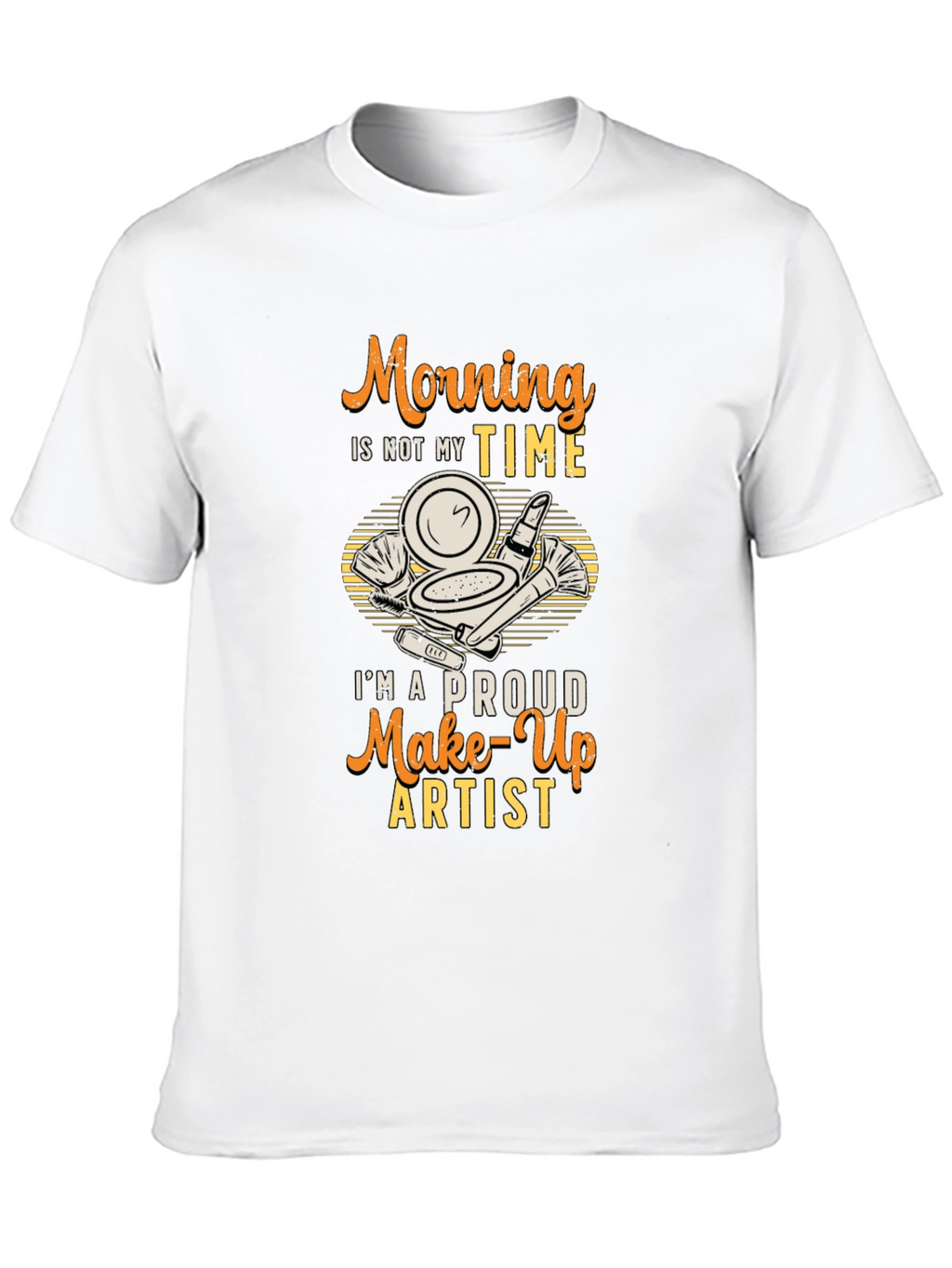 Morning Not My Time Makeup Artist T-Shirt