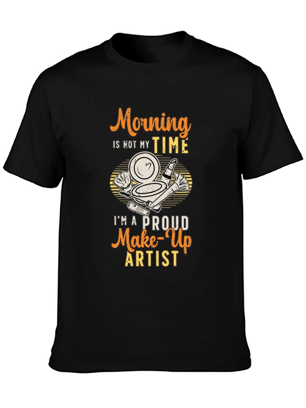 Morning Not My Time Makeup Artist T-Shirt