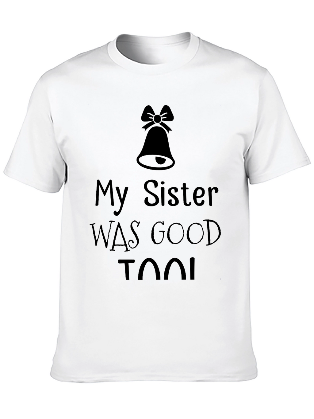 My Sister was Good Too! T-Shirt