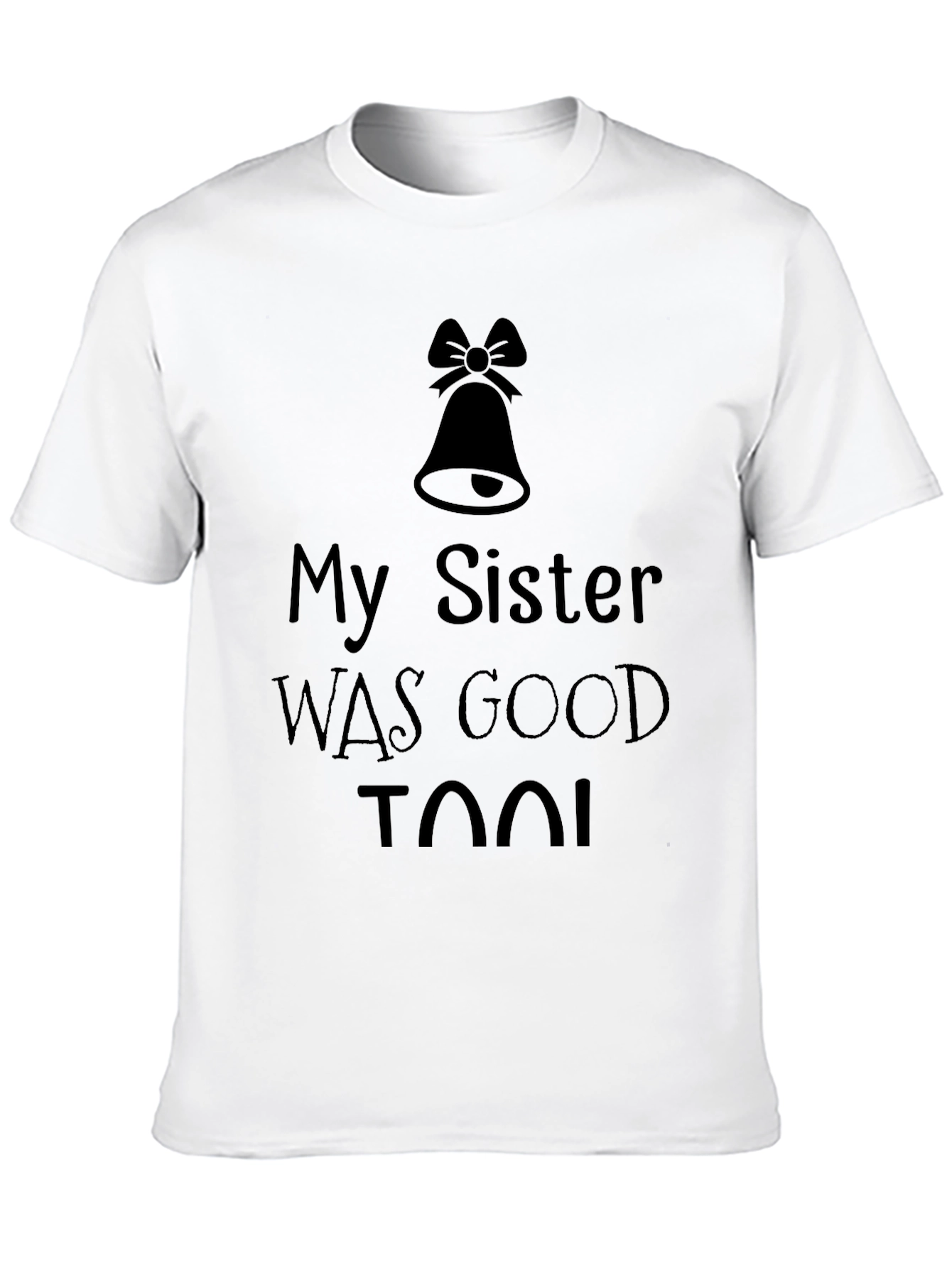My Sister was Good Too! T-Shirt