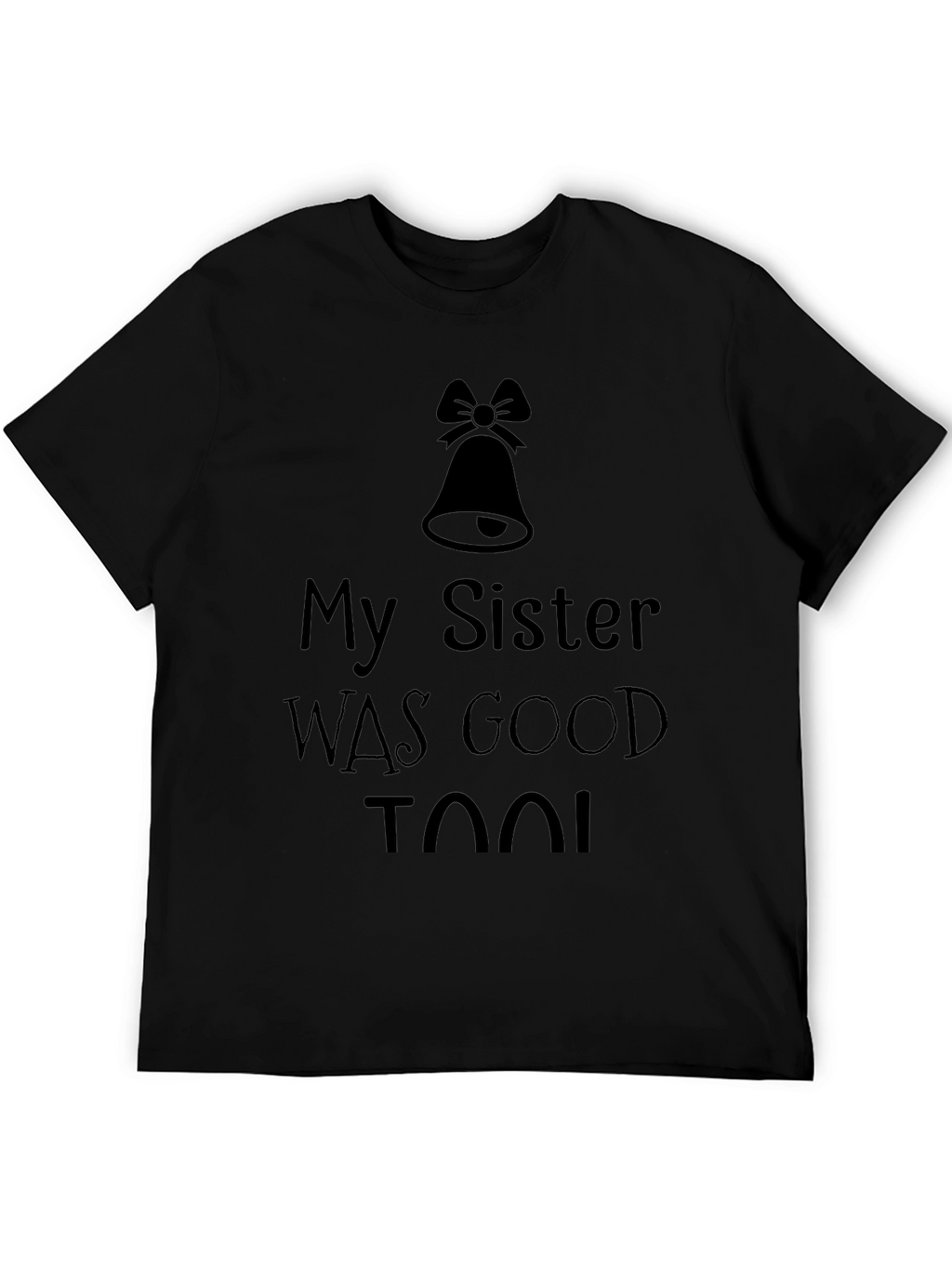 My Sister was Good Too! T-Shirt