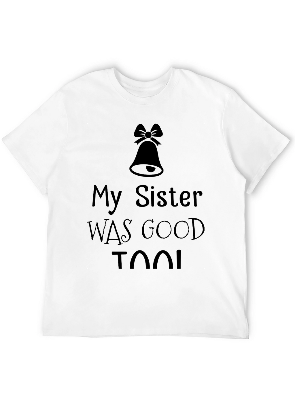 My Sister was Good Too! T-Shirt