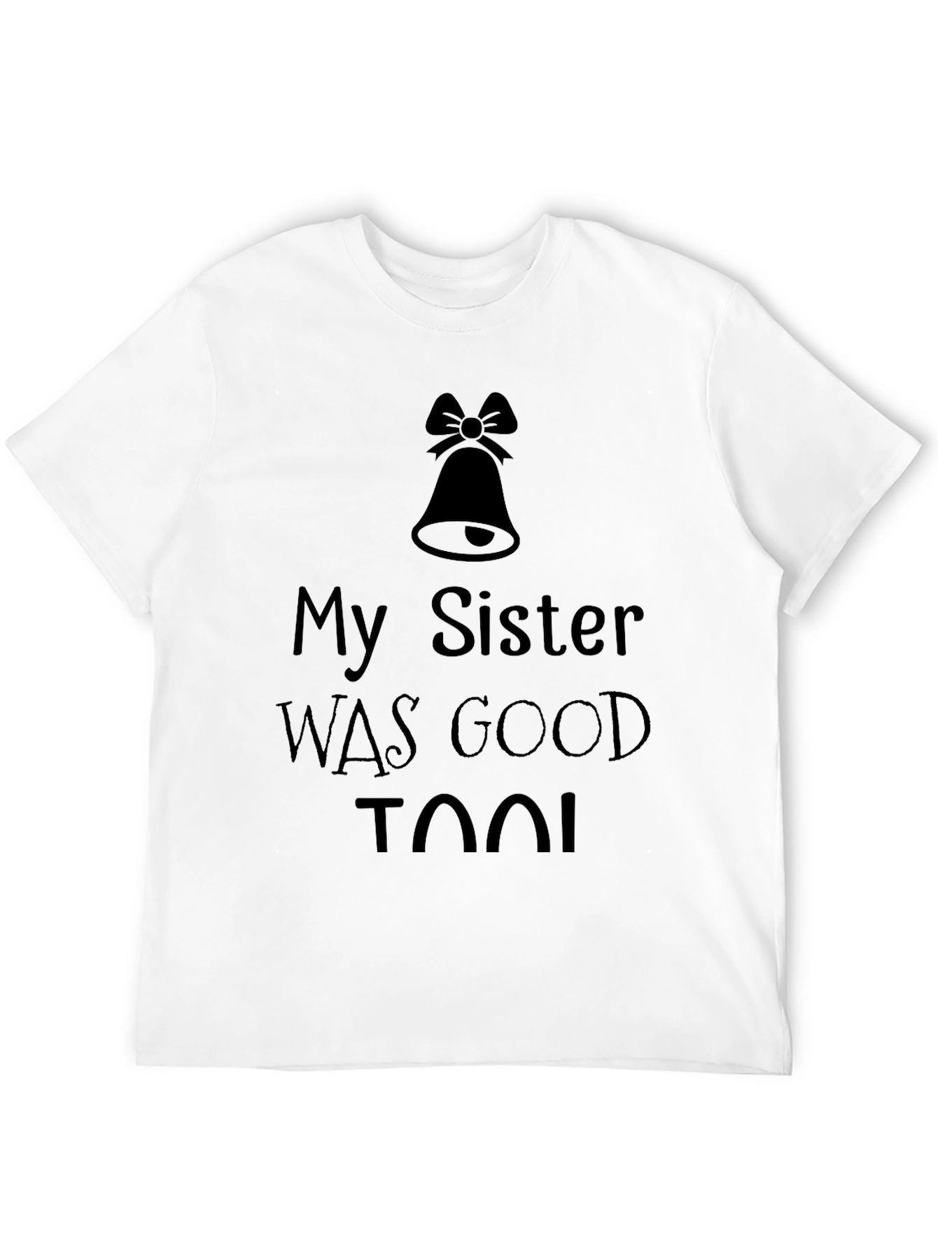 My Sister was Good Too! T-Shirt