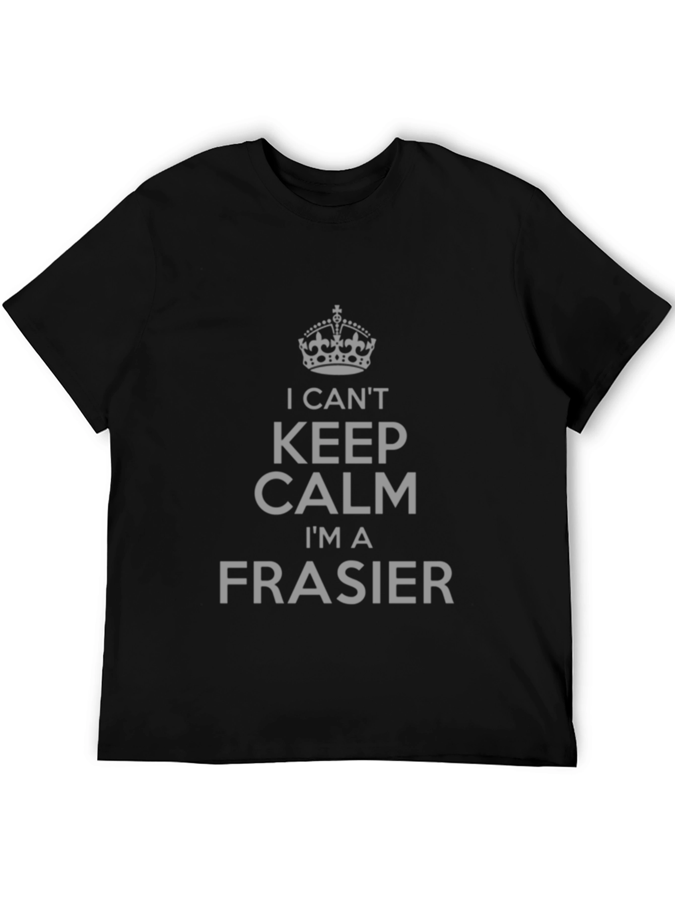 I Cant Keep Calm Im A Frasier T-Shirt