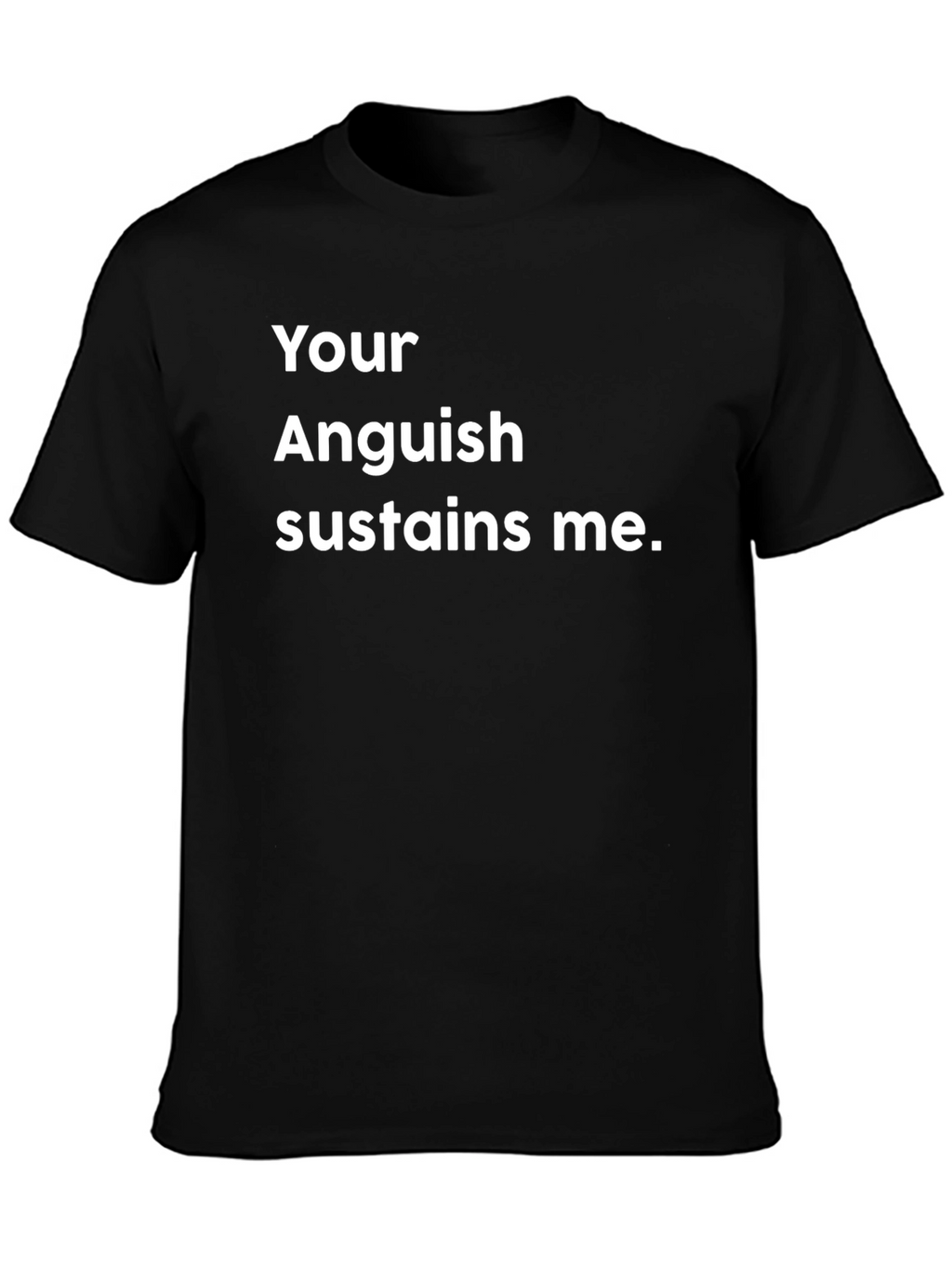 Your Anguish Sustains Me Black T-Shirt