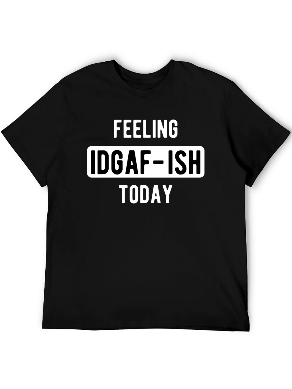 Feeling IDGAF-ISH Today Graphic Tee