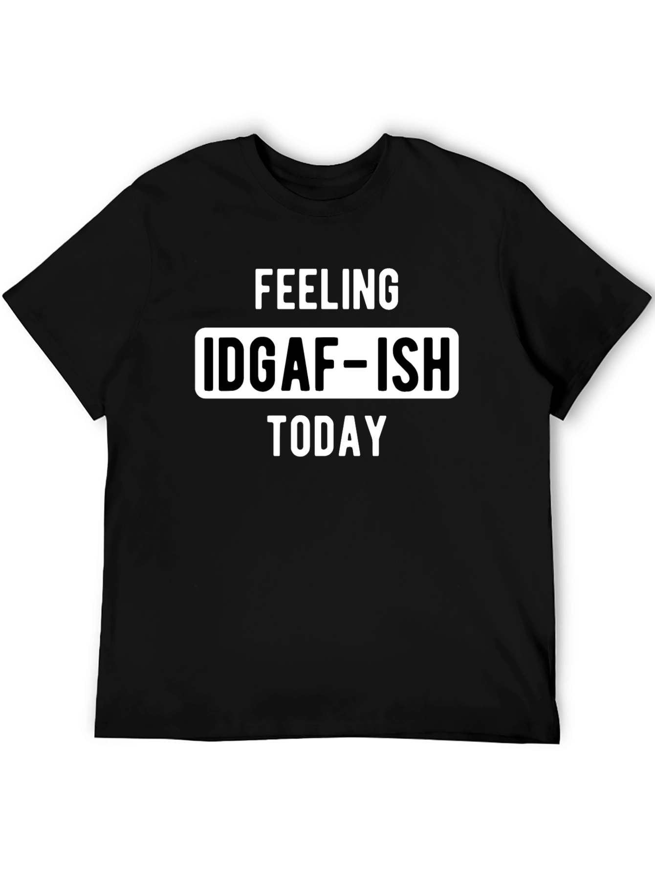 Feeling IDGAF-ISH Today Graphic Tee