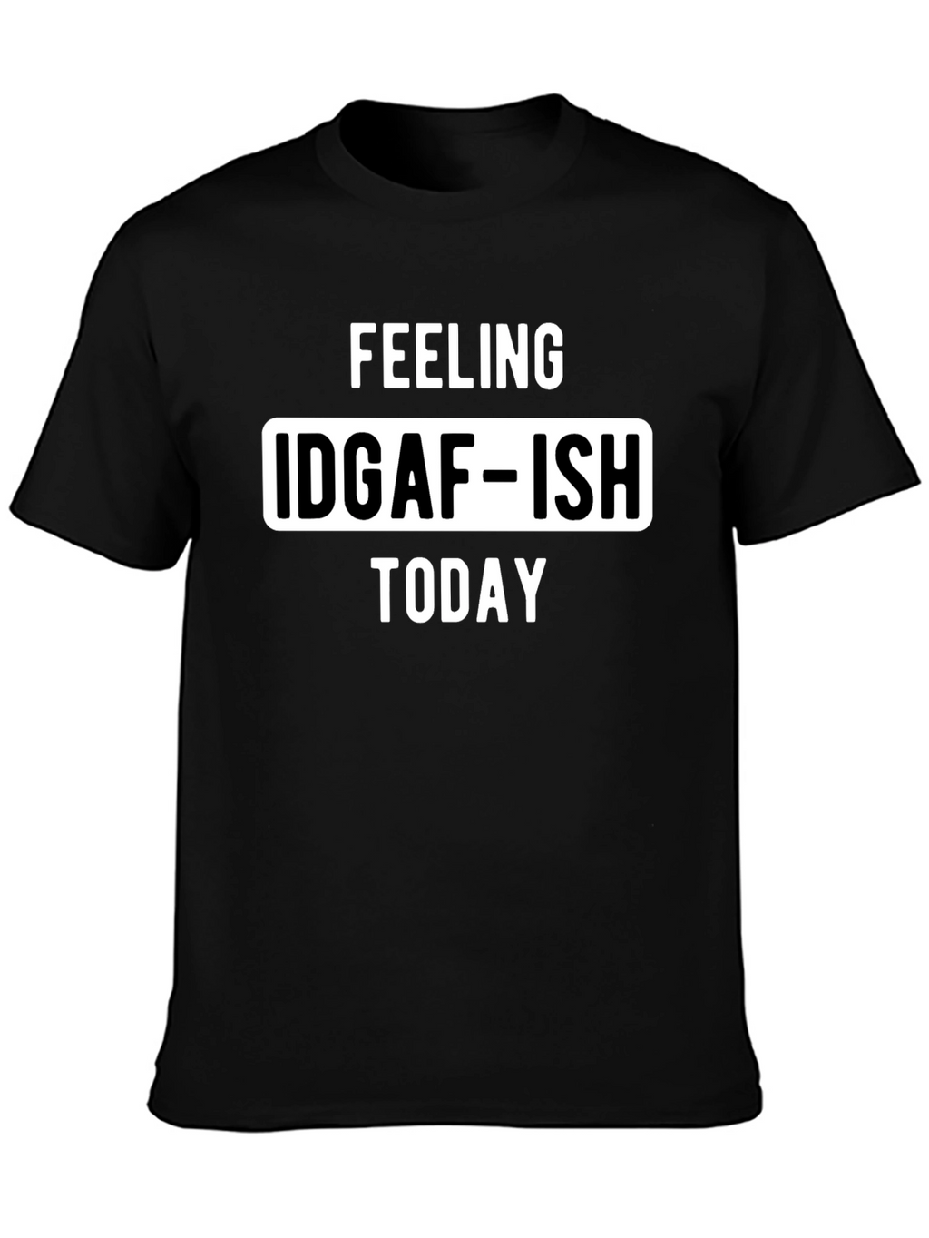 Feeling IDGAF-ISH Today Graphic Tee