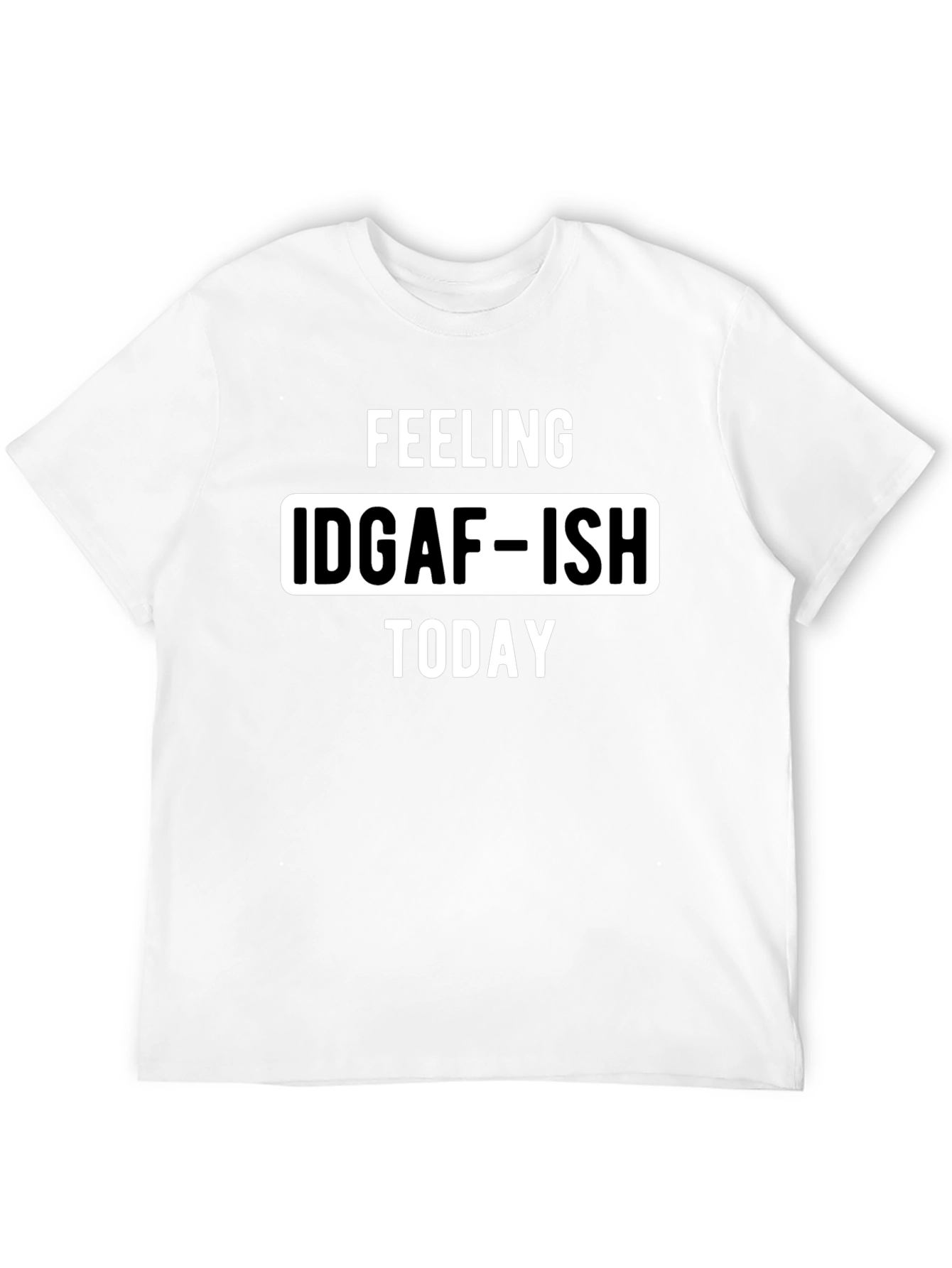 Feeling IDGAF-ISH Today Graphic Tee